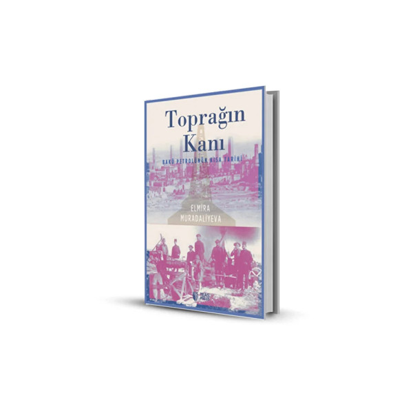 Toprağın Kanı: Bakü Petrolünün Kısa Tarihi/ Elmira Muradaliyeva